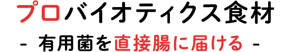 プロバイオティクス食材 - 有用菌を直接腸に届ける -