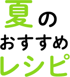 夏のおすすめレシピ