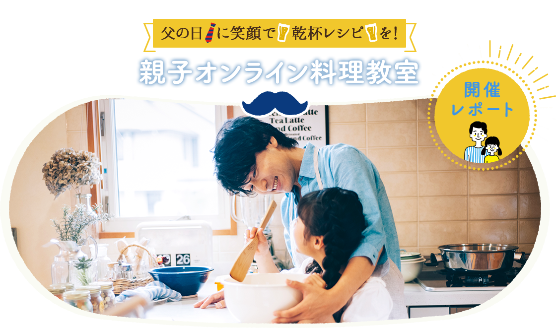 うちレピxサッポロビール（株）x森永乳業（株） コラボ企画 父の日に笑顔で乾杯レシピを！親子オンライン料理教室 開催レポート
