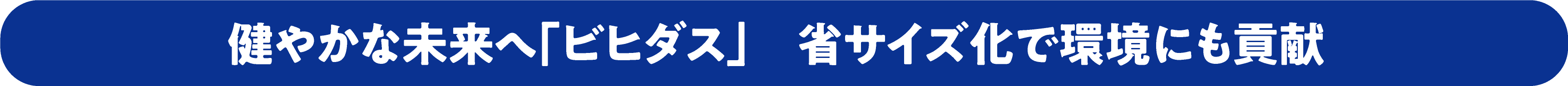 健やかな未来へ「ビヒダス」　省サイズ化で環境にも貢献