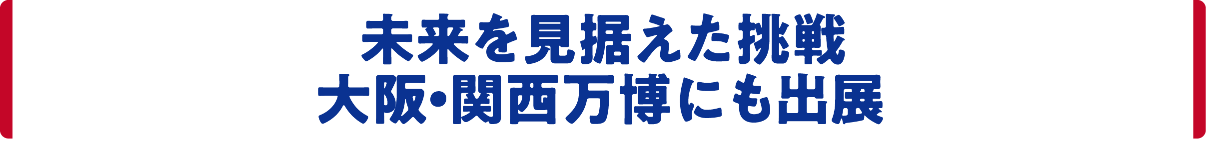 未来を見据えた挑戦 大阪・関西万博にも出展