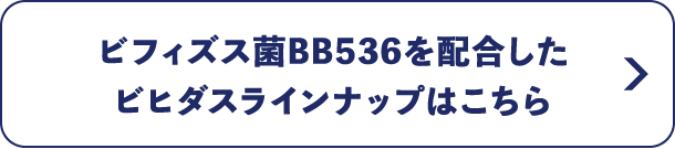 ビフィズス菌BB536を配合したビヒダスラインナップはこちら