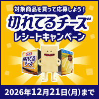 対象商品を買って応募しよう！　切れてるチーズ　レシートキャンペーン　2026年12月21日（月）まで