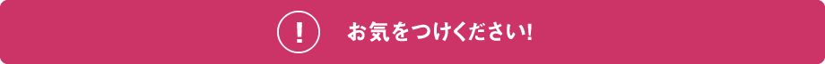 お気をつけください！