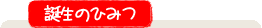 誕生のひみつ
