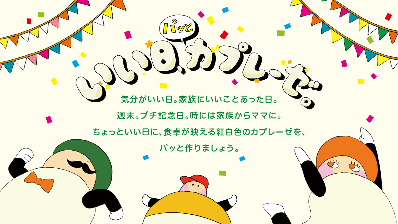 いい日、カプレーゼ。気分がいい日。家族にいいことあった日。週末。プチ記念日。時には家族からママに。ちょっといい日に、食卓が映える紅白色のカプレーゼを、パッと作りましょう。