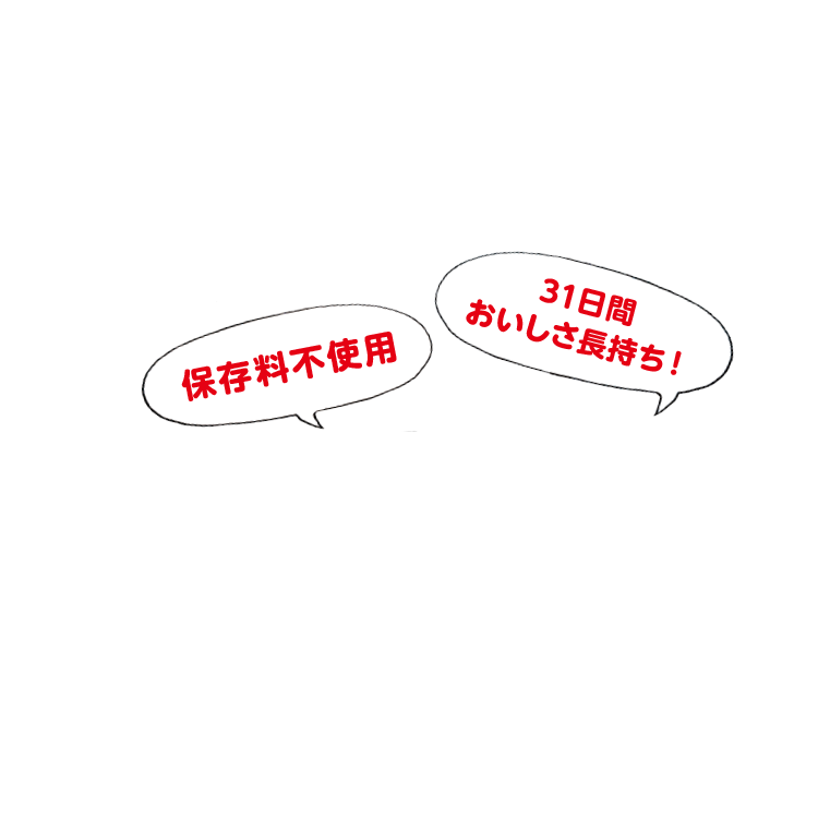 保存料不使用なのに31日間おいしさ長持ち！