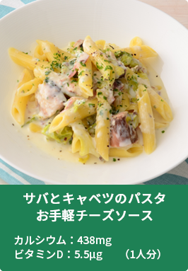 サバとサバとキャベツのパスタお手軽チーズソースカルシウム：436mgビタミンD：5.5μg（1人分）